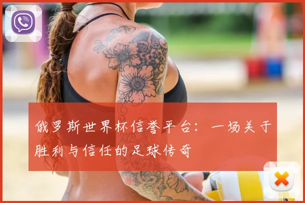 俄罗斯世界杯信誉平台：一场关于胜利与信任的足球传奇