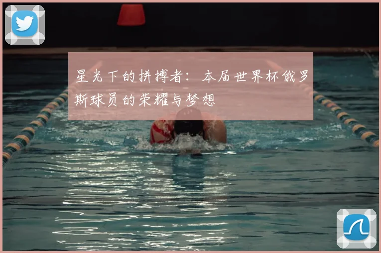 星光下的拼搏者：本届世界杯俄罗斯球员的荣耀与梦想
