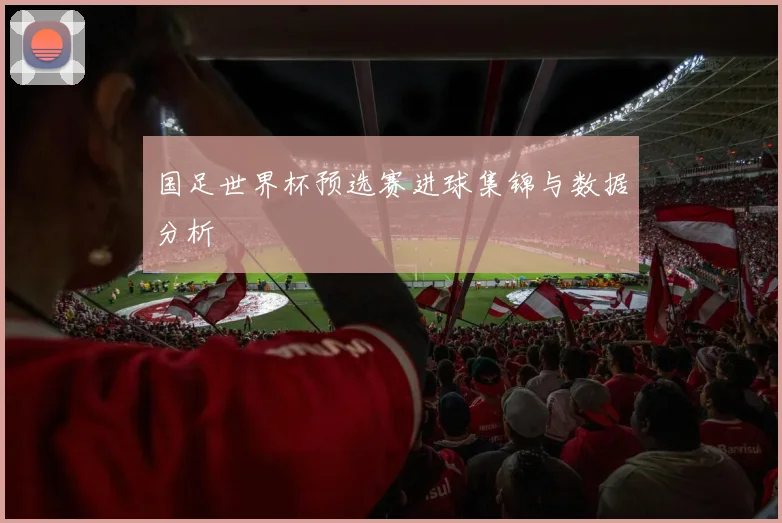 国足世界杯预选赛进球集锦与数据分析