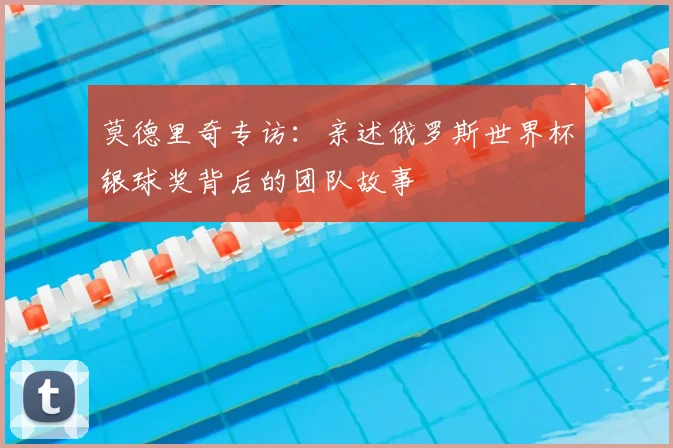 莫德里奇专访:亲述俄罗斯世界杯银球奖背后的团队故事