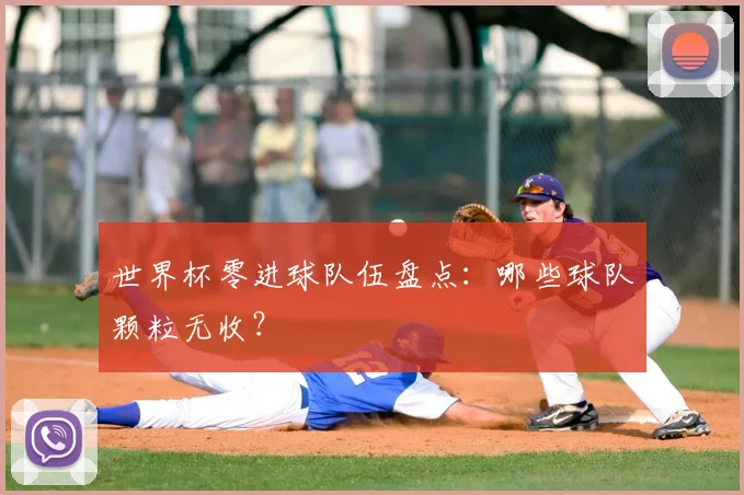 世界杯零进球队伍盘点：哪些球队颗粒无收？